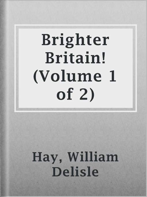 Title details for Brighter Britain! (Volume 1 of 2) by William Delisle Hay - Available